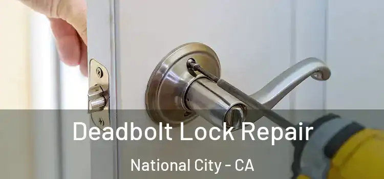 Deadbolt Lock Repair National City - CA
